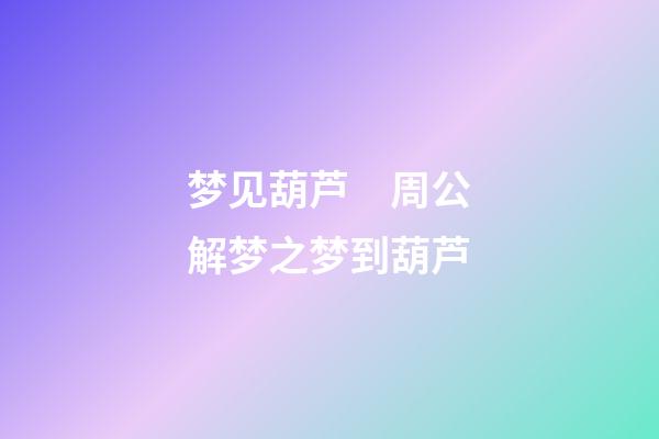 梦见葫芦　周公解梦之梦到葫芦